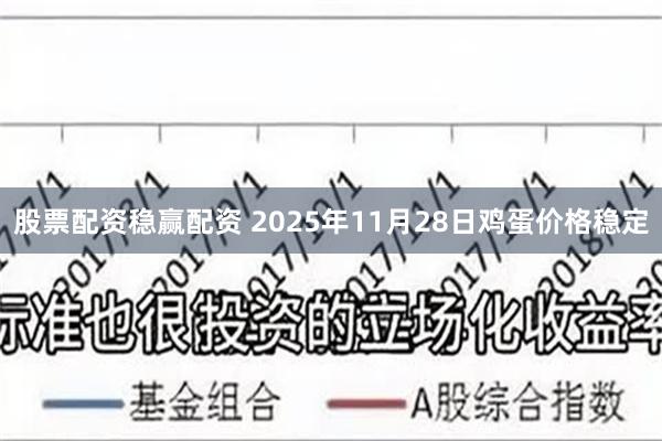股票配资稳赢配资 2025年11月28日鸡蛋价格稳定